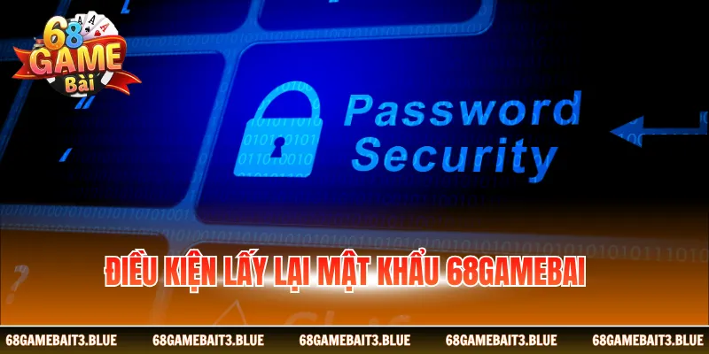 Điều kiện lấy lại mật khẩu 68gamebai